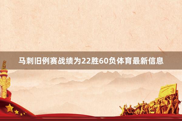 马刺旧例赛战绩为22胜60负体育最新信息